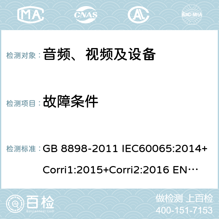 故障条件 音、视频及类似电子设备 安全要求 GB 8898-2011 IEC60065:2014+Corri1:2015+Corri2:2016 EN 60065:2014 11