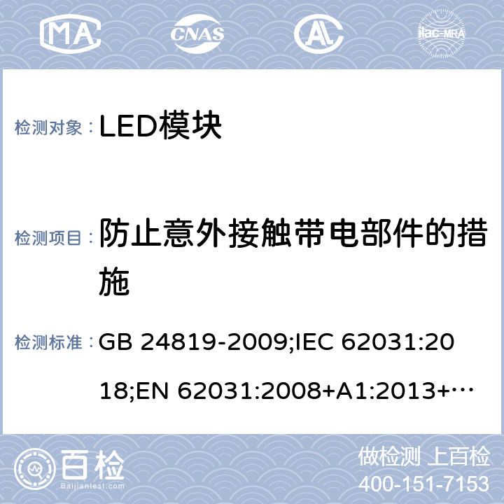 防止意外接触带电部件的措施 普通照明用LED模块 安全要求 GB 24819-2009;
IEC 62031:2018;
EN 62031:2008+A1:2013+A2:2015 10