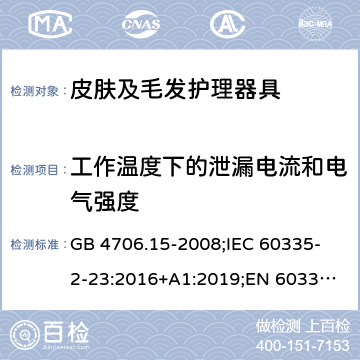 工作温度下的泄漏电流和电气强度 家用和类似用途电器的安全 皮肤及毛发护理器具的特殊要求 GB 4706.15-2008;
IEC 60335-2-23:2016+A1:2019;
EN 60335-2-23:2003+A1:2008+A11:2010+A2:2015;
AS/NZS 60335.2.23:2017 13