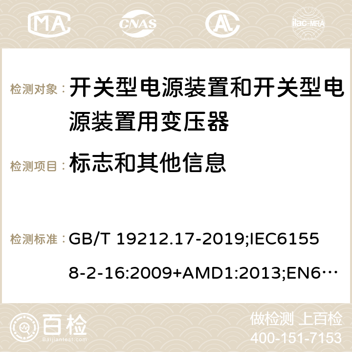 标志和其他信息 电源电压为1100V及以下的变压器、电抗器、电源装置和类似产品的安全第17部分：开关型电源装置和开关型电源装置用变压器的特殊要求和试验 GB/T 19212.17-2019;
IEC61558-2-16:2009+AMD1:2013;
EN61558-2-16:2009+A1:2013;
AS/NZS61558.2.16-2010 8