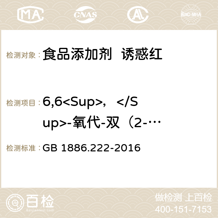 6,6<Sup>，</Sup>-氧代-双（2-萘磺酸）二钠盐 GB 1886.222-2016 食品安全国家标准 食品添加剂 诱惑红