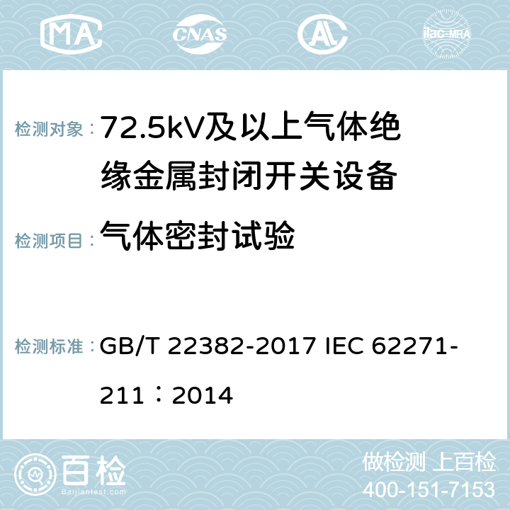 气体密封试验 额定电压72.5kV及以上气体绝缘金属封闭开关设备与电力变压器之间的直接连接 GB/T 22382-2017 
IEC 62271-211：2014 6.4,7.3