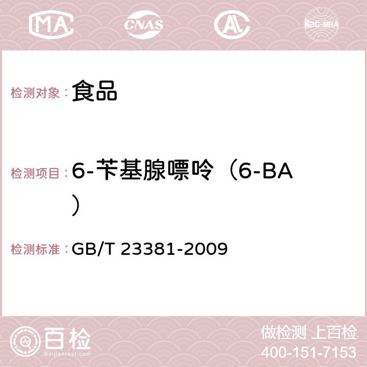 6-苄基腺嘌呤（6-BA） 食品中6-苄基腺嘌呤的测定 高效液相色谱法 GB/T 23381-2009