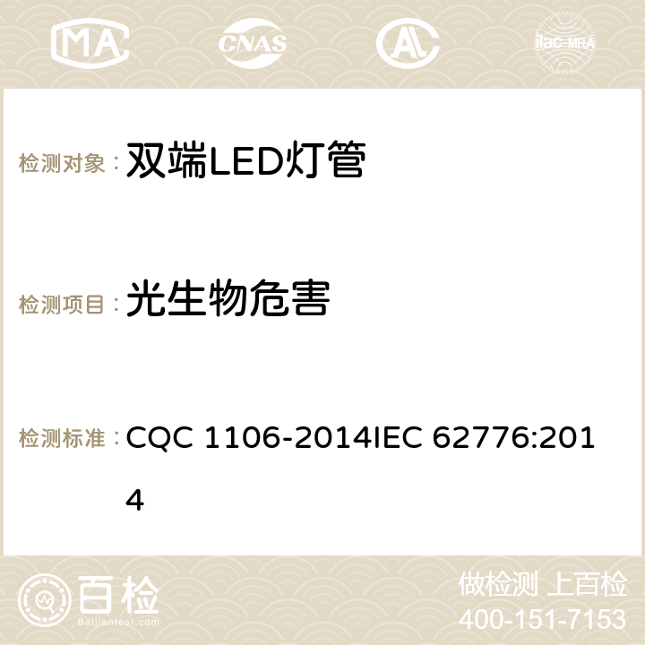 光生物危害 设计成直接替换直管荧光灯的双端LED灯管 安全要求 CQC 1106-2014
IEC 62776:2014 16