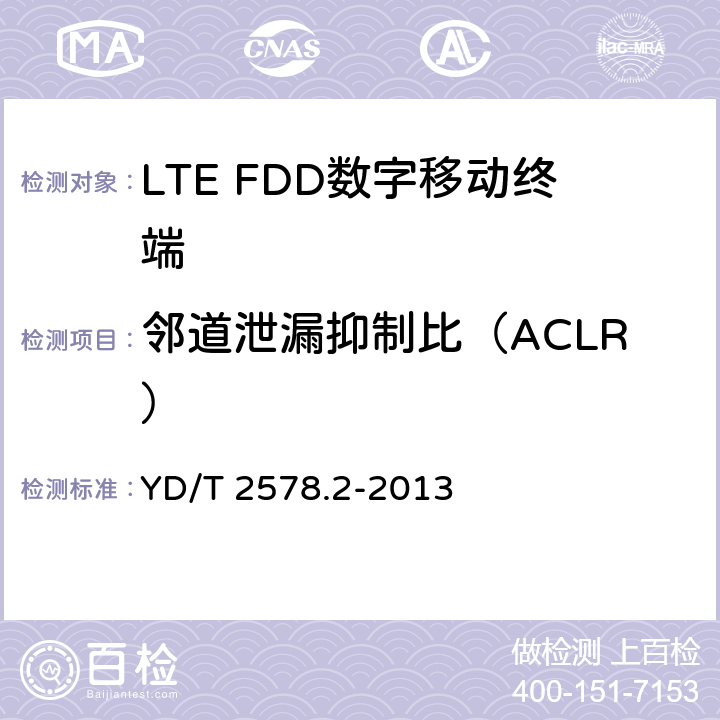 邻道泄漏抑制比（ACLR） LTE FDD数字蜂窝移动通信网终端设备测试方法(第一阶段)第2部分:无线射频性能测试 YD/T 2578.2-2013 5.5.2.2