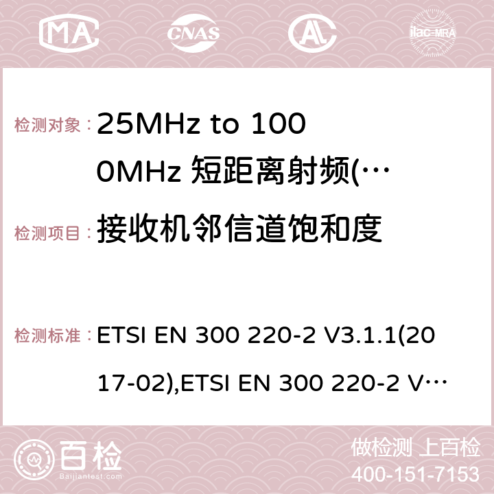 接收机邻信道饱和度 短距离设备（SRD）运行频率范围为25 MHz至1 000 MHz;第二部分：协调标准涵盖了必要条件2004/53 / EU指令第3.2条的要求用于非特定无线电设备 ETSI EN 300 220-2 V3.1.1(2017-02),ETSI EN 300 220-2 V3.2.1 (2018-06) 5.4.4