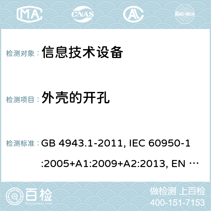 外壳的开孔 信息技术设备 安全 第1部分：通用要求 GB 4943.1-2011, IEC 60950-1:2005+A1:2009+A2:2013, EN 60950-1:2006+A11:2009+A1:2010+A12:2011+A2:2013, AS/NZS 60950.1:2015 4.6