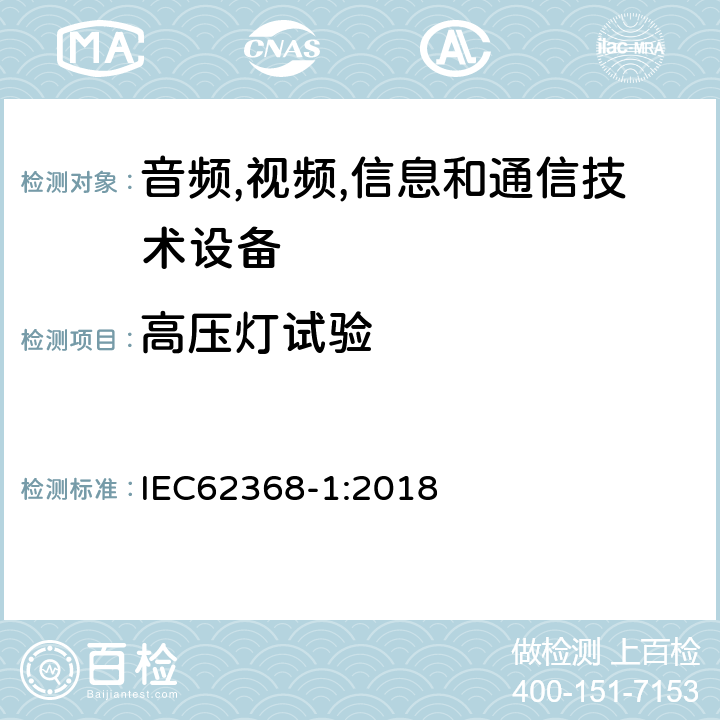 高压灯试验 音频/视频、信息技术和通信技术设备 第 1 部分：安全要求 IEC62368-1:2018 8.5.5