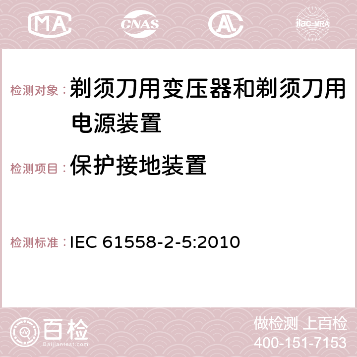 保护接地装置 电力变压器、电源装置和类似产品的安全 第5部分：剃须刀用变压器和剃须刀用电源装置的特殊要求 IEC 61558-2-5:2010 24