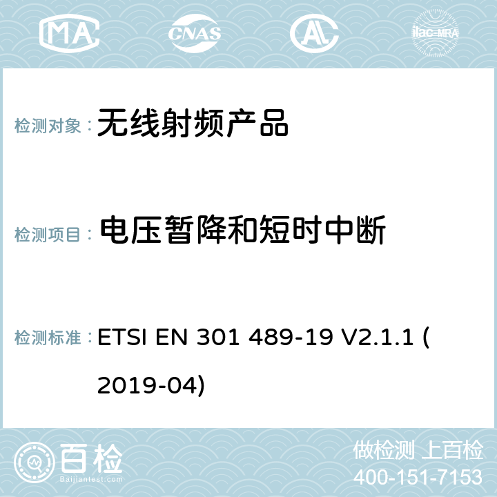 电压暂降和短时中断 无线电设备和服务的电磁兼容标准； 第19部分：工作在1.5GHz频段提供数据通信的纯接收移动地面站以及工作在RNSS频段提供坐标导航和定时数据的GNSS接收器的特殊要求；涵盖2014/53/EU指令3.1(b)条款基本要求的协调标准 ETSI EN 301 489-19 V2.1.1 (2019-04) 7.2