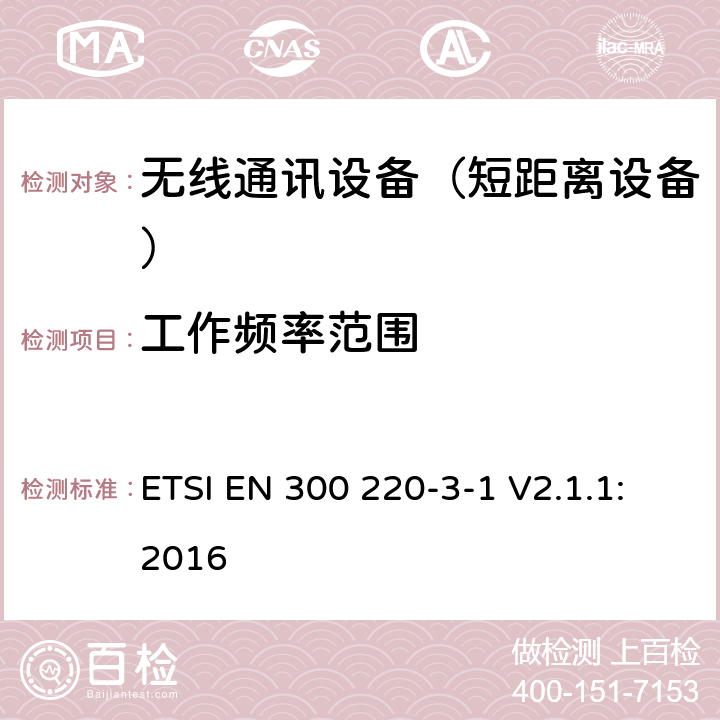 工作频率范围 短距离设备（SRD);使用在频率范围25MHz-1000MHz的射频设备;第3-1部分：涵盖指令2014/53/EU第3.2条基本要求的协调标准,低占空比高可靠性设备,工作在869,200 MHz to 869,250 MHz指定频率的社会报警设备 ETSI EN 300 220-3-1 V2.1.1:2016 4.2.2