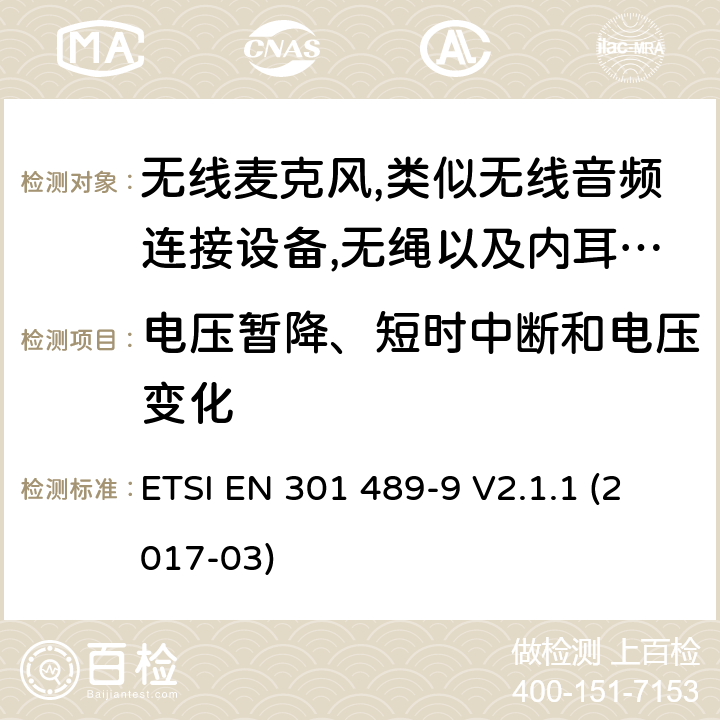 电压暂降、短时中断和电压变化 射频设备和服务的电磁兼容性（EMC）标准第9部分:无线麦克风,类似无线音频连接设备,无绳以及内耳监控设备的特定要求 ETSI EN 301 489-9 V2.1.1 (2017-03) 7.2