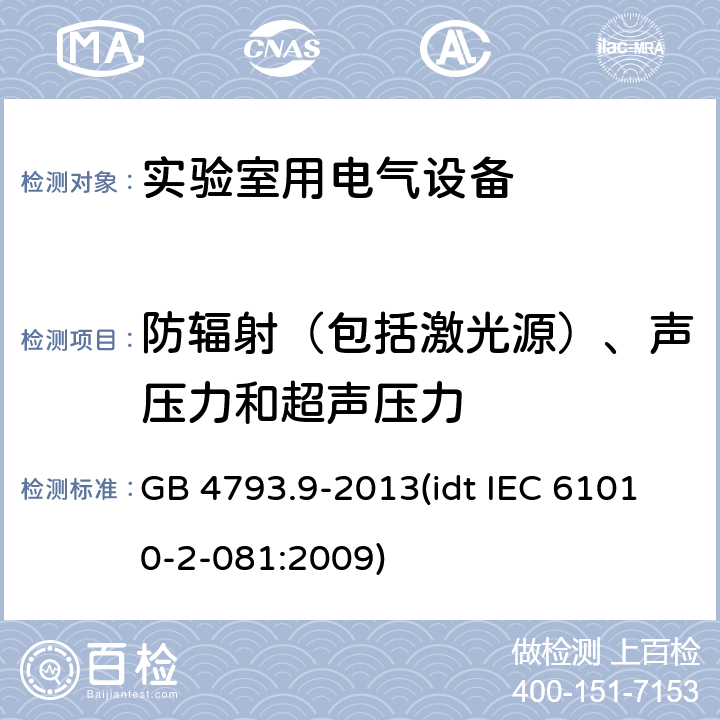 防辐射（包括激光源）、声压力和超声压力 测量、控制和实验室用电气设备的安全要求 第9部分：实验室用分析和其他目的自动和半自动设备的特殊要求 GB 4793.9-2013(idt IEC 61010-2-081:2009) 12