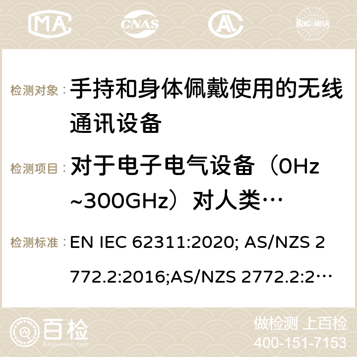 对于电子电气设备（0Hz~300GHz）对人类电磁辐射的评估 对于电子电气设备（0Hz~300GHz）对人类电磁辐射的评估 EN IEC 62311:2020; AS/NZS 2772.2:2016;AS/NZS 2772.2:2016 Amd 1:2018