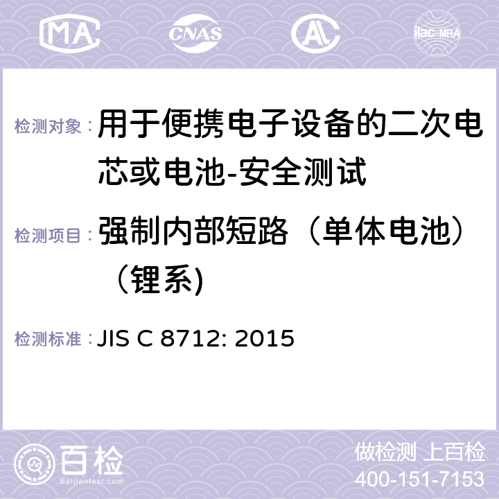 强制内部短路（单体电池）（锂系) 用于便携电子设备的二次电芯或电池-安全测试 JIS C 8712: 2015 8.3.8