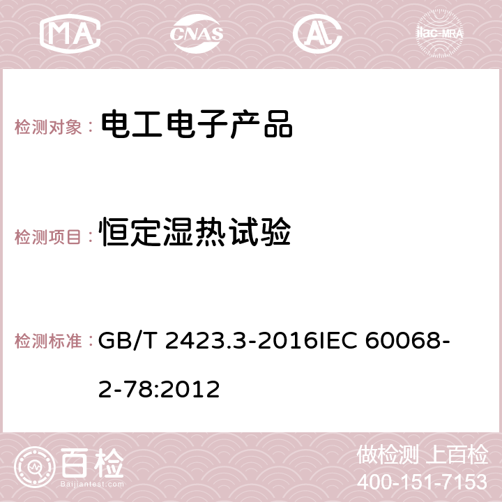 恒定湿热试验 环境试验 第2部分：试验方法 试验Cab：恒定湿热试验 GB/T 2423.3-2016
IEC 60068-2-78:2012