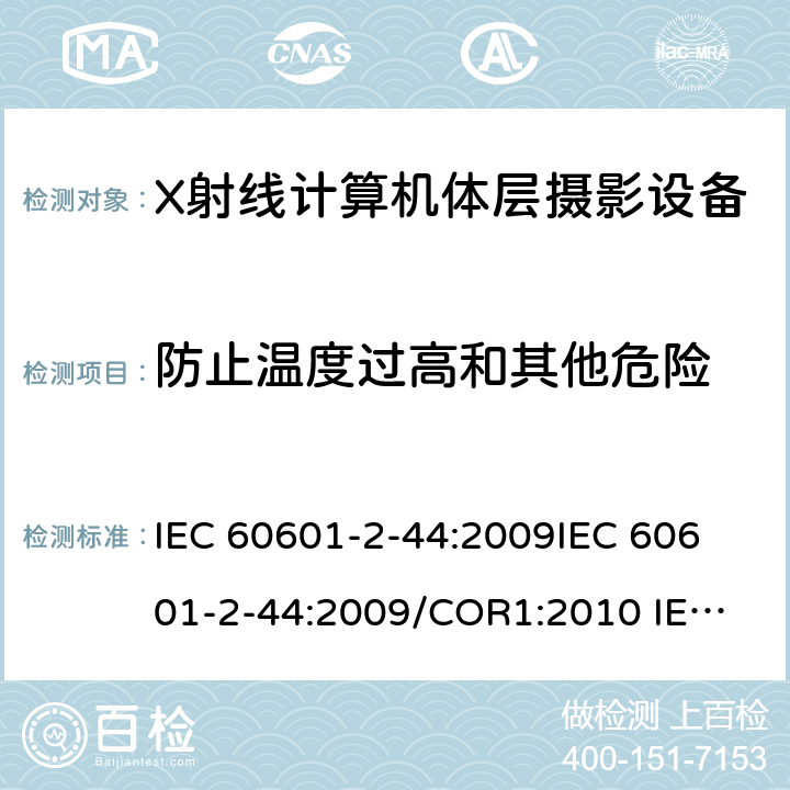 防止温度过高和其他危险 医用电气设备.第2-44部分:X线断层摄影术计算用X射线设备的基本安全和基本性能用专用要求 IEC 60601-2-44:2009
IEC 60601-2-44:2009/COR1:2010
 IEC 60601-2-44:2009/AMD1:2012
 IEC 60601-2-44:2009+AMD1:2012 CSV
 IEC 60601-2-44:2009+AMD1:2012+AMD2:2016 CSV 201.11