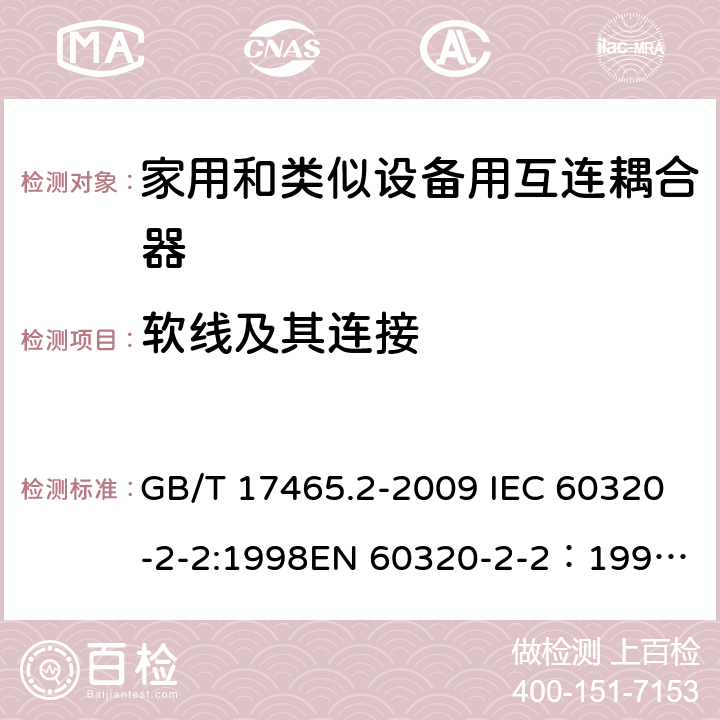 软线及其连接 家用和类似用途器具耦合器 第2部分：家用和类似设备用互连耦合器 GB/T 17465.2-2009 IEC 60320-2-2:1998
EN 60320-2-2：1998
AS/NZS 60320.2.2：2004(R2016) 22