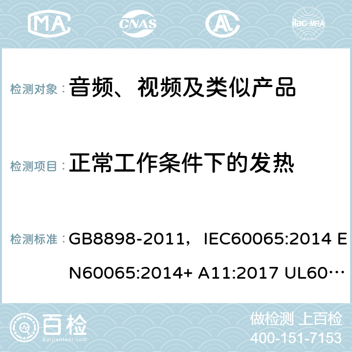 正常工作条件下的发热 音频、视频及类似电子设备 安全要求 GB8898-2011，IEC60065:2014 EN60065:2014+ A11:2017 UL60065:2015 AS/NZS60065:2018 7