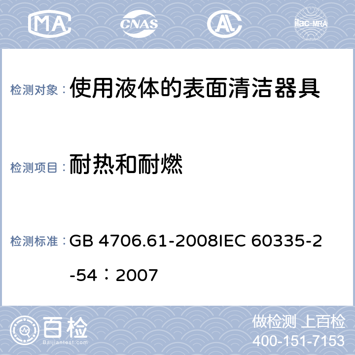 耐热和耐燃 家用和类似用途电器的安全 使用液体或蒸汽的家用表面清洁器具的特殊要求 GB 4706.61-2008
IEC 60335-2-54：2007 30