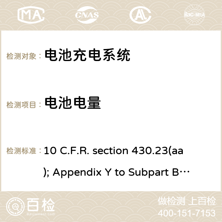 电池电量 10 C.F.R. section 430.23(aa); Appendix Y to Subpart B of Part 430 加州能效法规，第20条，第1601-1609节 10 C.F.R. section 430.23(aa); Appendix Y to Subpart B of Part 430