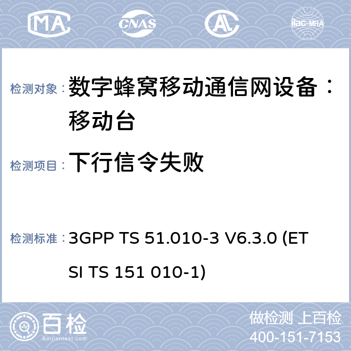 下行信令失败 3GPP TS 51.010 数字蜂窝通信系统 移动台一致性规范（第三部分）：层3 部分测试 -3 V6.3.0 (ETSI TS 151 010-1) -3 V6.3.0 (ETSI TS 151 010-1)
