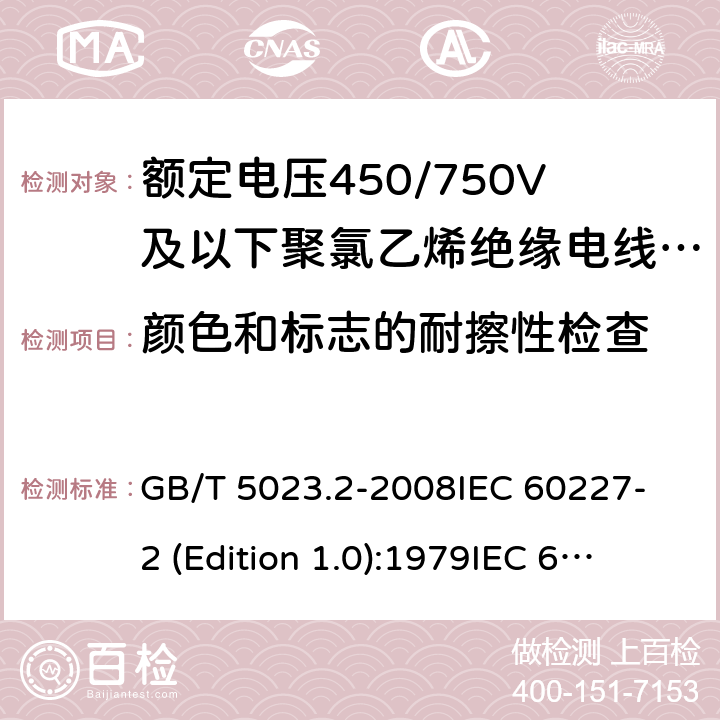 颜色和标志的耐擦性检查 额定电压450/750V及以下聚氯乙烯绝缘电缆 第2部分：试验方法 GB/T 5023.2-2008
IEC 60227-2 (Edition 1.0):1979
IEC 60227-2:1979+A1:1985
IEC 60227-2:1979+A2:1995
IEC 60227-2:1997+A1:2003 CSV 1.8