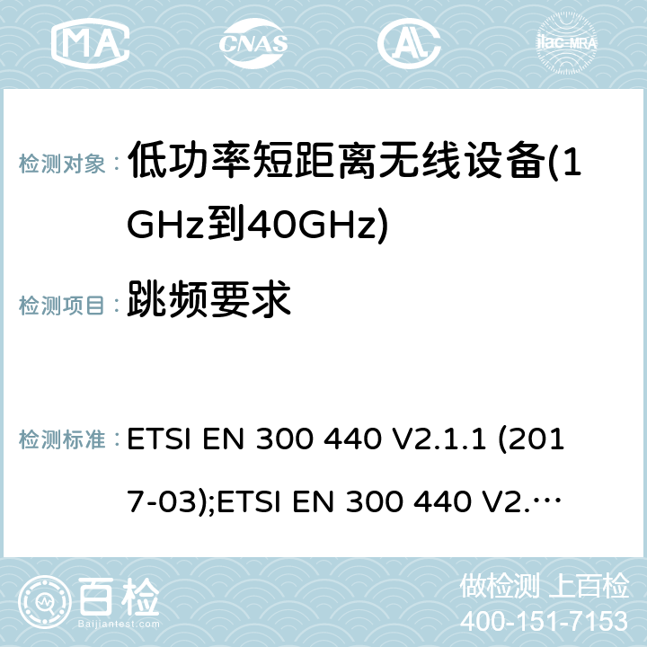 跳频要求 用于1GHz至40 GHz的无线电设备 ETSI EN 300 440 V2.1.1 (2017-03);
ETSI EN 300 440 V2.2.1 (2018-07); 4.2.6