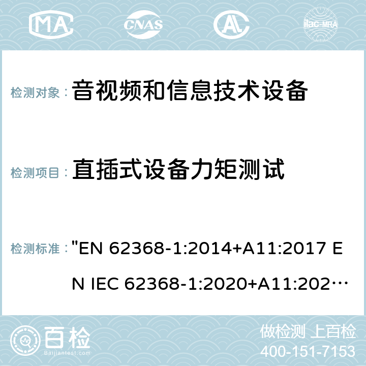 直插式设备力矩测试 音频、视频、信息技术和通信技术设备 第1 部分：安全要求 "EN 62368-1:2014+A11:2017 EN IEC 62368-1:2020+A11:2020" 4.7