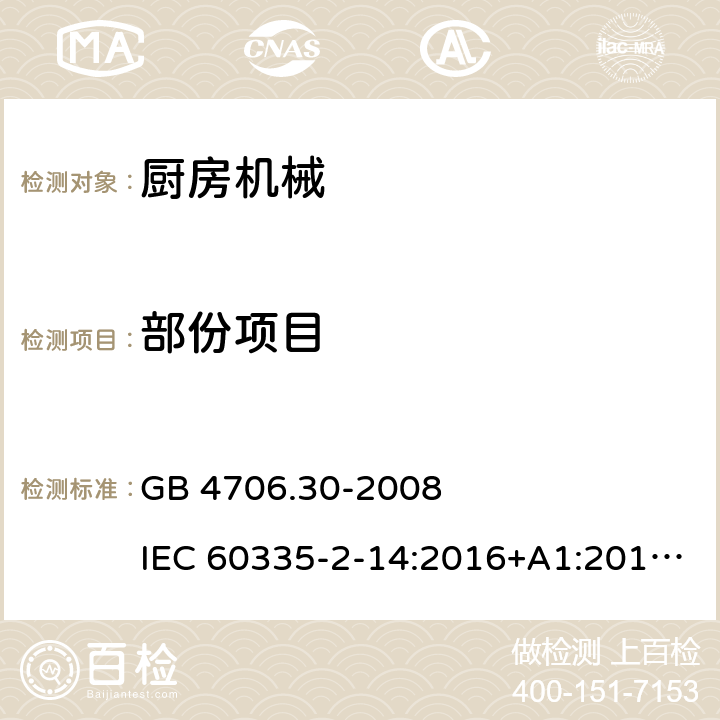 部份项目 家用和类似用途电器设备的安全 厨房机械的特殊要求 GB 4706.30-2008 
IEC 60335-2-14:2016+A1:2019
EN 60335-2-14:2006+A1:2008+A11:2012+A12:2016 
AS/NZS 60335.2.14:2017