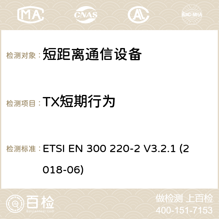 TX短期行为 短距离设备（SRD）运行频率范围为25 MHz至1 000 MHz;第二部分：协调标准涵盖了必要条件2014/53 / EU指令第3.2条的要求用于非特定无线电设备 ETSI EN 300 220-2 V3.2.1 (2018-06) 4.3.11