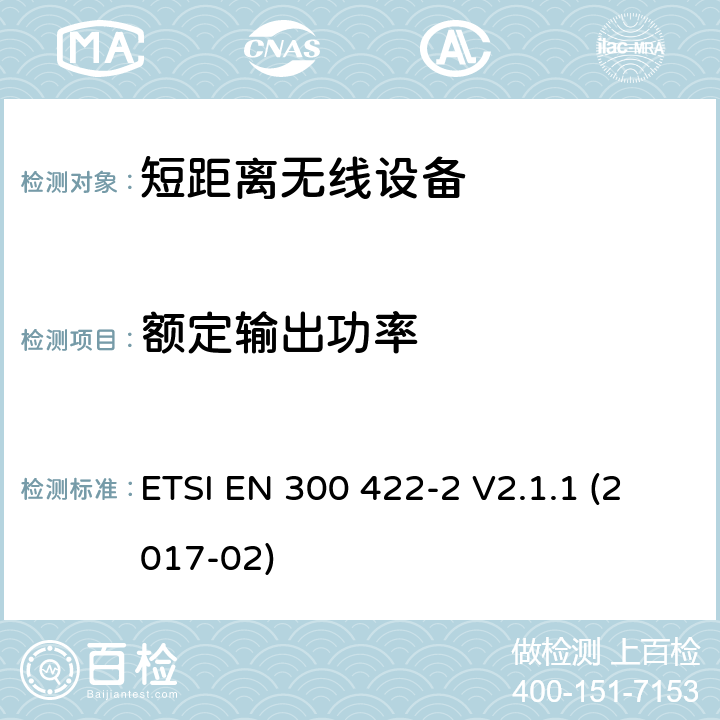 额定输出功率 无线麦克风；音频PMSE高达3 GHz；第2部分：B类接收器；包括2014/53/EU导则第3.2章基本要求的协调标准 ETSI EN 300 422-2 V2.1.1 (2017-02) 8