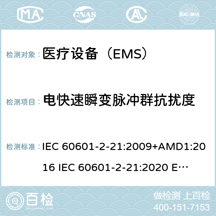 电快速瞬变脉冲群抗扰度 医疗电气设备。第2-21部分:婴儿辐射保暖台的基本安全和基本性能的特殊要求 IEC 60601-2-21:2009+AMD1:2016 
IEC 60601-2-21:2020 
EN 60601-2-21:2009 202
