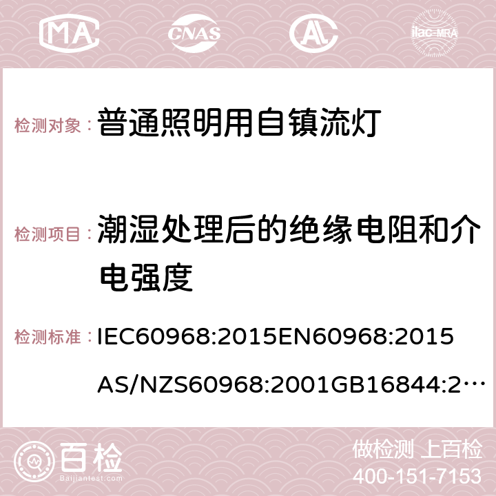 潮湿处理后的绝缘电阻和介电强度 普通照明用自镇流灯安全要求 IEC60968:2015
EN60968:2015
AS/NZS60968:2001
GB16844:2008 7