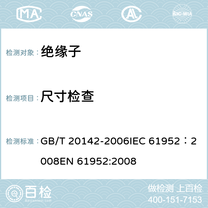 尺寸检查 标称电压高于1000V的交流架空线路柱式复合绝缘子—定义、试验方法及接收准则 GB/T 20142-2006
IEC 61952：2008
EN 61952:2008 7.1