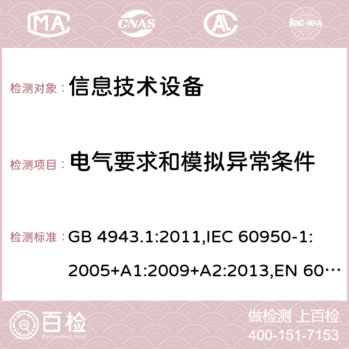 电气要求和模拟异常条件 信息技术设备 安全 第1部分：通用要求 GB 4943.1:2011,IEC 60950-1:2005+A1:2009+A2:2013,EN 60950-1:2006+A11:2009+ A1:2010+ A12:2011+ A2:2013,AS/NZS 60950.1:2015,J60950-1(H29) 5