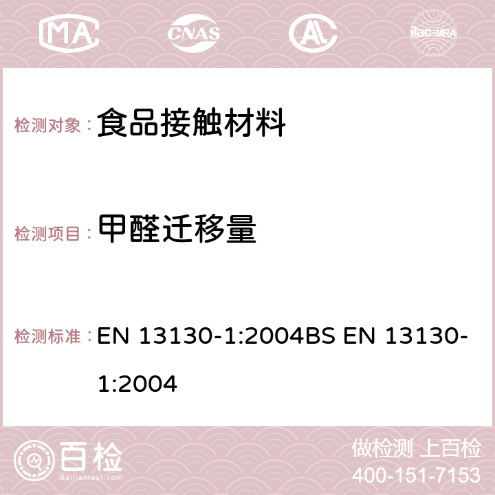 甲醛迁移量 食品接触材料 塑料中受限物质 第1部分：塑料中物质向食品及食品模拟物特定迁移试验和含量测定方法以及食品模拟物暴露条件选择的指南 EN 13130-1:2004BS EN 13130-1:2004