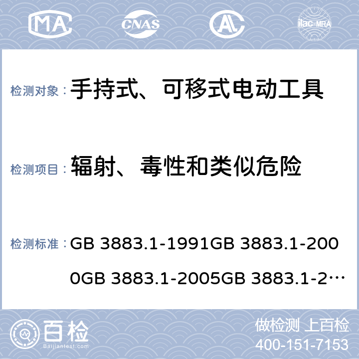輻射、毒性和類似危險 手持式電動工具的安全 第一部分:通用要求手持式、可移式電動工具和園林工具的安全 第1部分：通用要求 GB 3883.1-1991GB 3883.1-2000GB 3883.1-2005GB 3883.1-2008IEC 60745-1 (Edition 1.0):1982IEC 60745-1( Edition 2.0):1997IEC 60745-1:2001+A1:2002+A2:2003 CSVIEC 60745-1 (Edition 4.0):2006AS/NZS 60745.1:2003 AS/NZS 60745.1:2009 31
