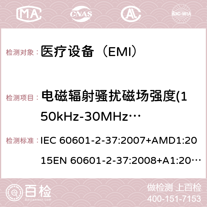 电磁辐射骚扰磁场强度(150kHz-30MHz)磁场强度(150kHz-30MHz) 医用电气设备 第2-37 部分：超声诊断和监护设备安的基本安全和基本性能的特殊要求 IEC 60601-2-37:2007+AMD1:2015EN 60601-2-37:2008+A1:2015 202