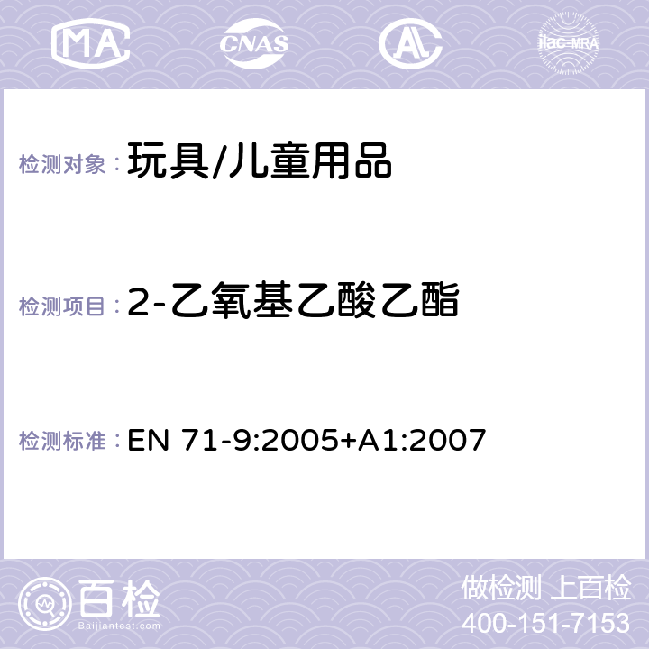 2-乙氧基乙酸乙酯 玩具安全 - 第9部分:有机化合物 - 要求 EN 71-9:2005+A1:2007