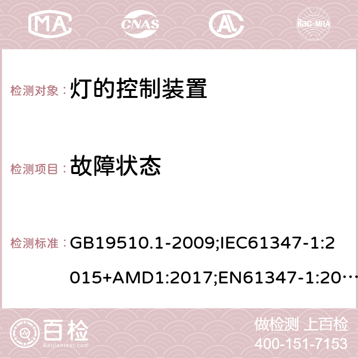 故障状态 灯的控制装置第1部分：一般要求和安全要求 GB19510.1-2009;IEC61347-1:2015+AMD1:2017;EN61347-1:2015;AS/NZS61347.1:2016 14