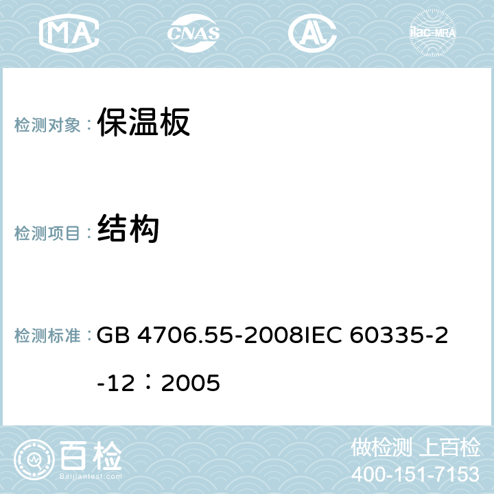 结构 家用和类似用途电器的安全 保温板和类似器具的特殊要求 GB 4706.55-2008
IEC 60335-2-12：2005 22