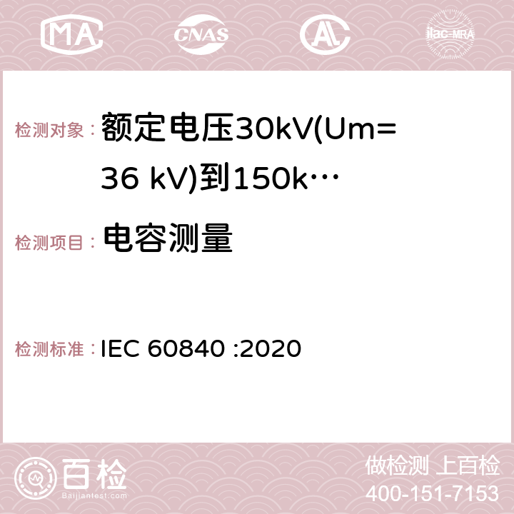 电容测量 额定电压30kV(Um=36 kV)到150kV(Um=170 kV)挤包绝缘电力电缆及其附件 试验方法和要求 IEC 60840 :2020 10.1g),10.10