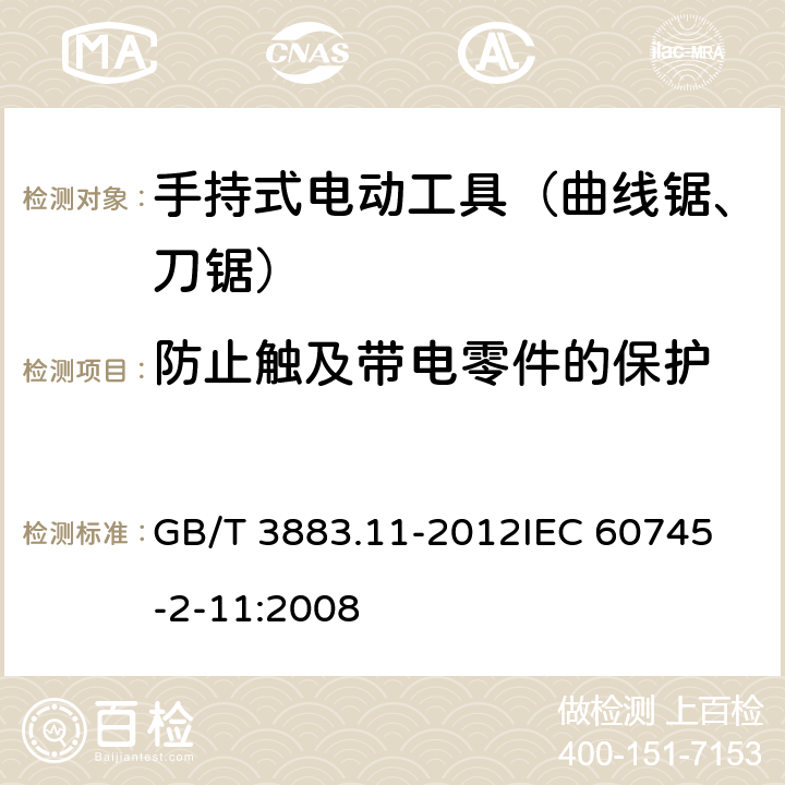 防止触及带电零件的保护 手持式电动工具的安全 第二部分：往复锯（曲线锯、刀锯）的专用要求 GB/T 3883.11-2012
IEC 60745-2-11:2008 第9章