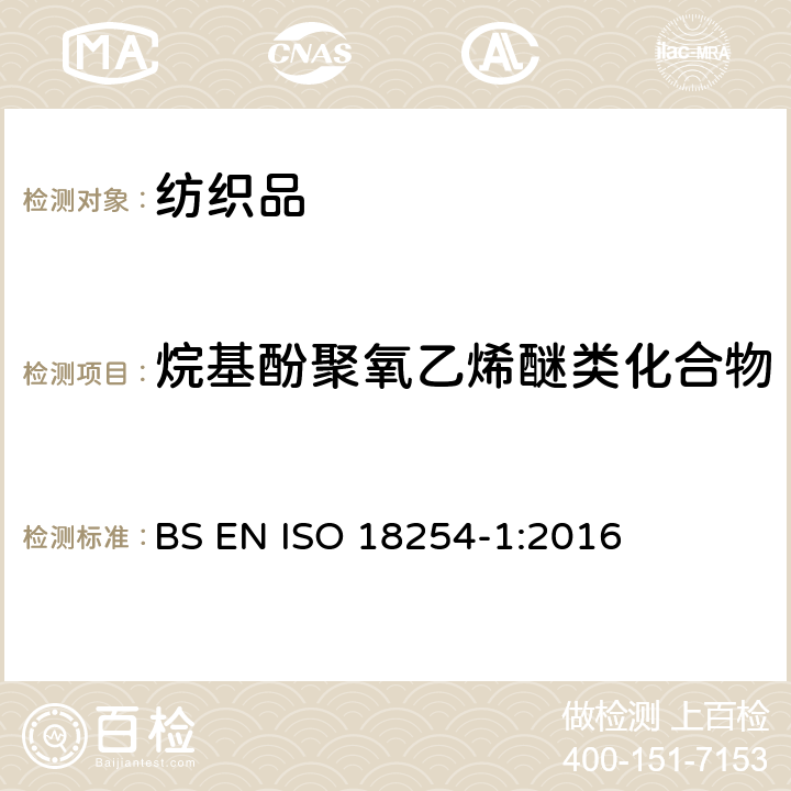 烷基酚聚氧乙烯醚类化合物 纺织品 烷基酚聚氧乙烯醚的测定 第一部分 用HPLC-MS法 BS EN ISO 18254-1:2016