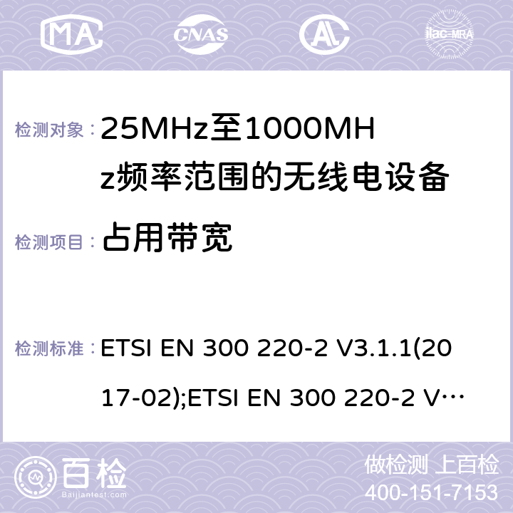 占用带宽 短距离设备; 25MHz至1000MHz频率范围的无线电设备; 第2部分： 覆盖2014/53/EU 3.2条指令的协调标准要求 ETSI EN 300 220-2 V3.1.1(2017-02);ETSI EN 300 220-2 V3.2.1(2018-06) 4.3.4