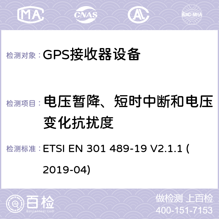 电压暂降、短时中断和电压变化抗扰度 无线电设备和服务的电磁兼容性(EMC)标准;第19部分:只接收在提供数据通信的1.5 GHz波段运行的移动地面站(ROMES)和在提供定位、导航和定时数据的RNSS波段(ROGNSS)运行的GNSS接收器的具体条件;涵盖2014/53/EU指令第3.1(b)条基本要求的统一标准 ETSI EN 301 489-19 V2.1.1 (2019-04) 7.2