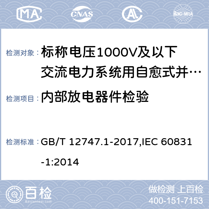 内部放电器件检验 标称电压1000V及以下交流电力系统用自愈式并 联电容器第1部分：总则—性能、试验和定额— 安全要求—安装和运行导则 GB/T 12747.1-2017,IEC 60831-1:2014 11