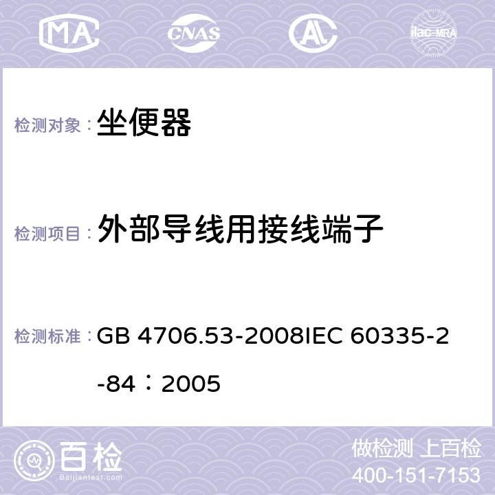 外部导线用接线端子 家用和类似用电器的安全 坐便器的特殊要求 GB 4706.53-2008
IEC 60335-2-84：2005 26