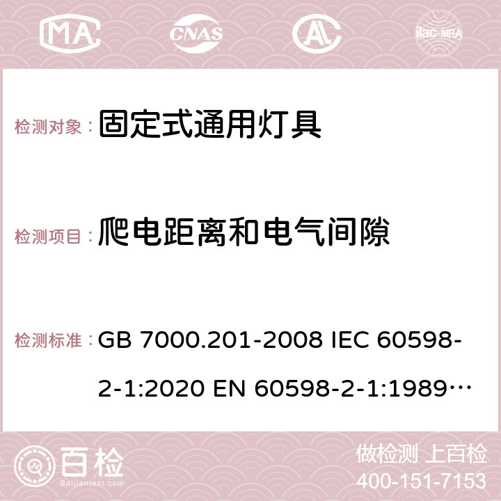 爬电距离
和电气间隙 灯具 第2-1部分：特殊要求固定式通用灯具 GB 7000.201-2008 IEC 60598-2-1:2020 EN 60598-2-1:1989 BS EN 60598-2-1:1989 AS/NZS 60598.2.1:2014+ A2:2019 7